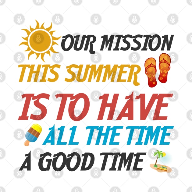 Our Mission This Summer Is To Have A Good Time All The Time by MultiiDesign