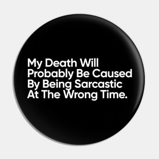 My Death Will Probably Be Caused By Being Sarcastic At The Wrong Time. Pin