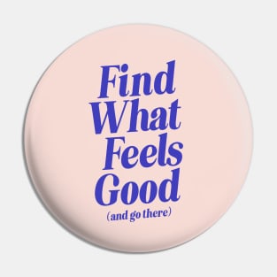 Find What Feels Good and Go There by The Motivated Type in Pink and Blue feddda Pin