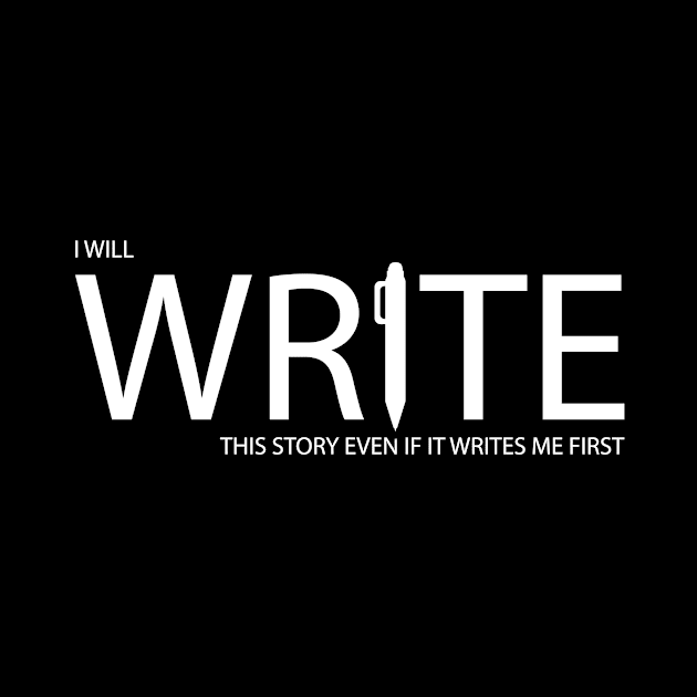 I will write this story even if it writes me first by It'sMyTime