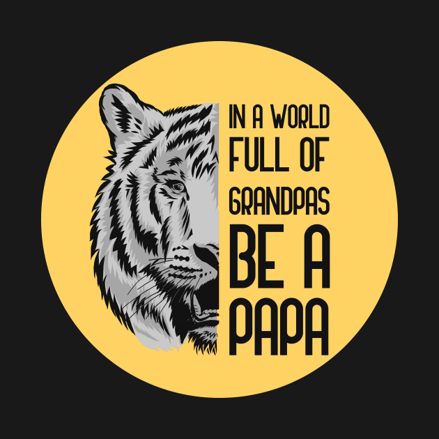 In A World Full Of Grandpas Be A Papa by GoranDesign