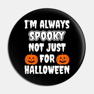 I'm Always Spooky Not Just For Halloween Pin