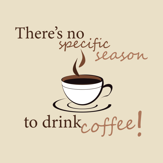 There's no specific season to drink coffee! by BeCreativeArts