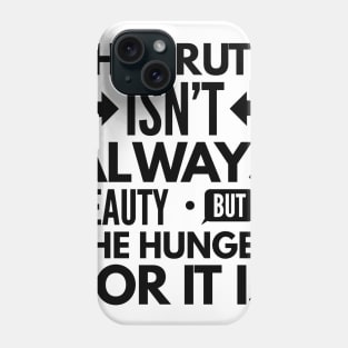 the truth isn't always beauty but the hunger for it is Phone Case