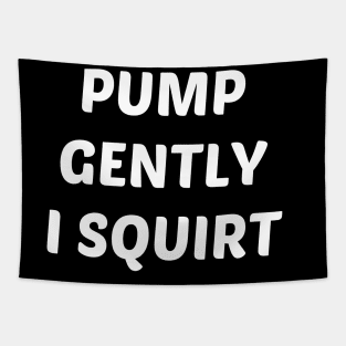 pump gently i squirt Tapestry