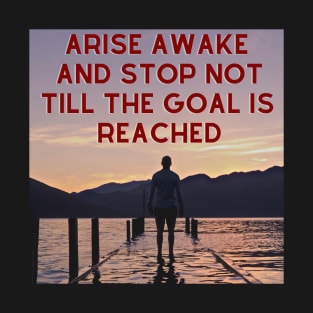 Arise Awake And Stop Not Till The Goal Is Reached T-Shirt