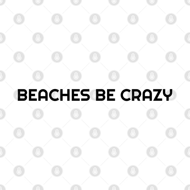 Beaches be crazy by artisticclassythread