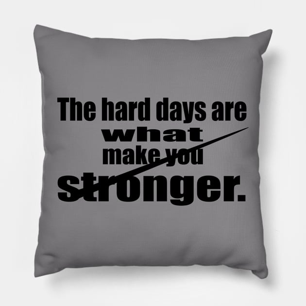 The Hard Days are What make You Stronger Pillow by Prime Quality Designs