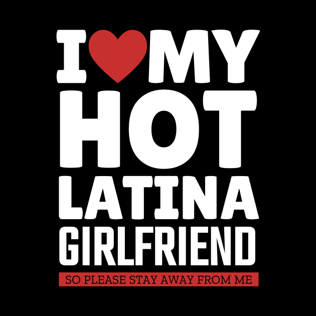 I Love My Hot Latina Girlfriend Funny Valentine Day Gifts fo Boyfriend by TheMjProduction