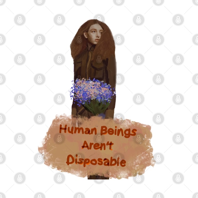 Human beings aren’t disposable by HappyRandomArt
