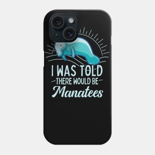 I was Told There Would Be Mantees Manatee Lover Gift Phone Case