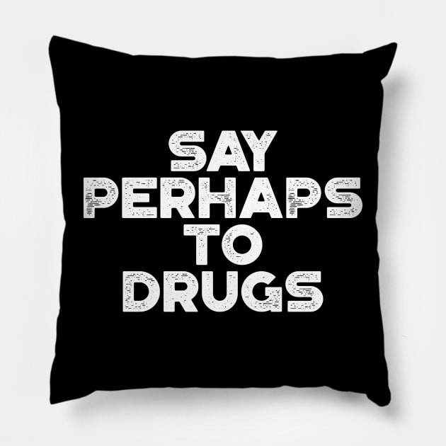 Say Perhaps To Drugs White Funny Pillow by truffela