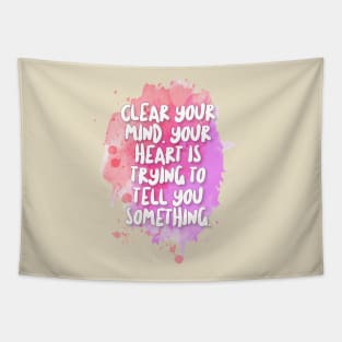 Clear your mind. Your heart is trying to tell you something. Tapestry