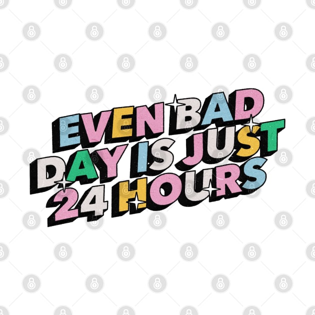 Even bad day is just 24 hours - Positive Vibes Motivation Quote by Tanguy44