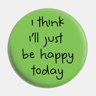 I Think I'll Just Be Happy Today black Pin