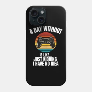 A Day Without Video Games Is Like... Phone Case