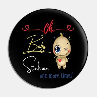 Oh Baby  Stick me one more time Pin