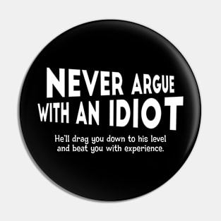 Never Argue With An Idiot. He'll Drag You Down.. Pin