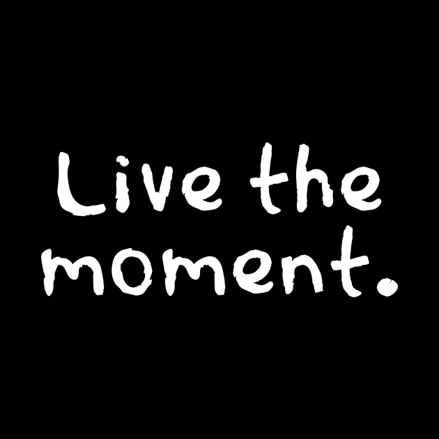 Live the moment by Word and Saying