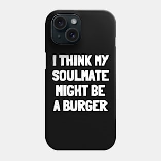 I think my soulmate might be a burger Phone Case