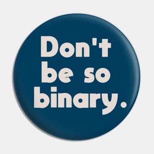 Don't be so binary. Pin