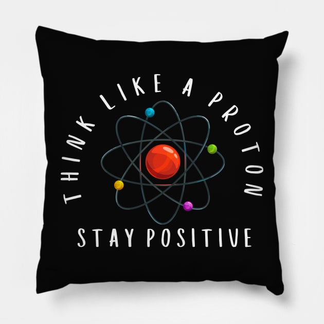 Think Like A Proton Stay Positive Pillow by karolynmarie