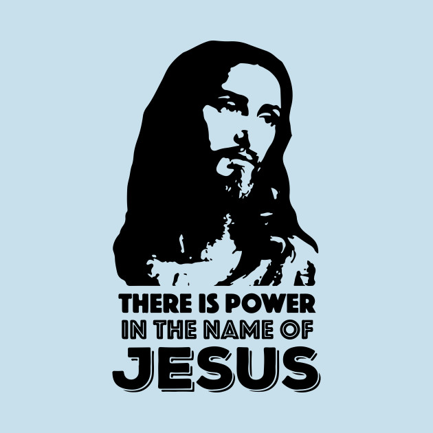 Power in Jesus - Jesus Christ - T-Shirt | TeePublic