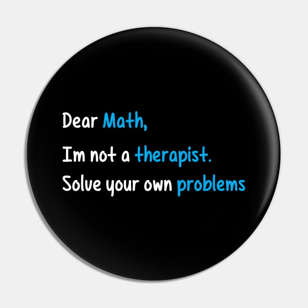 Dear Math, Not A Therapist Solve Your Own Problems Pin by theperfectpresents