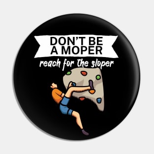 Dont be a moper reach for the sloper Pin