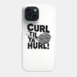 Curl 'Til You Hurl Curling Phone Case