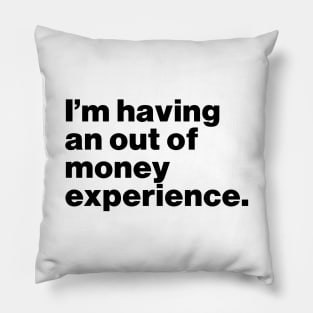 I'm Having An Out Of Money Experience Funny Pillow