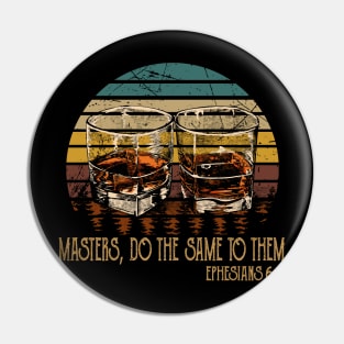 Masters, Do The Same To Them Whiskey Glasses Pin