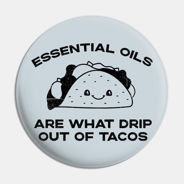 Essential Oils are What Drip Out Of Tacos - Funny Kawaii Taco design Pin by YourGoods