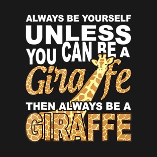 Always Be Yourself Unless You Can Be A Giraffe T-Shirt