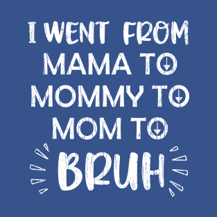 I Went From Mama To Mommy To Mom To Bruh T-Shirt