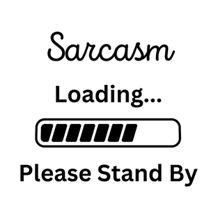 Sarcasm Loading please stand by T-Shirt