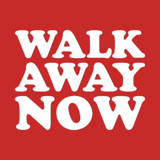 WALK AWAY NOW T-Shirt