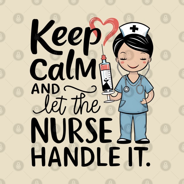 Keep Calm and Let the Nurse Handle it by NomiCrafts