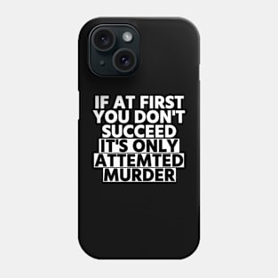 If At First You Don’t Succeed, It’s Only Attempted Murder Phone Case