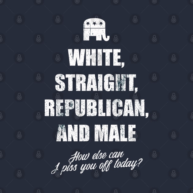 white straight republican male, how else can i piss you off today by Teekingdom