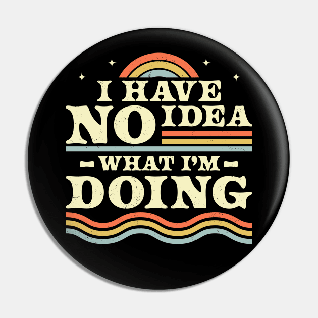 I Have No Idea What I'm Doing Funny Sarcastic Retro Vintage Pin by OrangeMonkeyArt