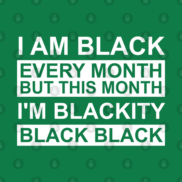 I Am Black Every Month But This Month I'm Blackity Black by Shariss