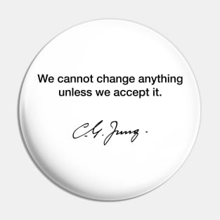 We cannot change anything unless we accept it - Carl Jung Pin