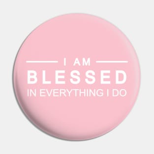 I Am Blessed In Everything I do Pin