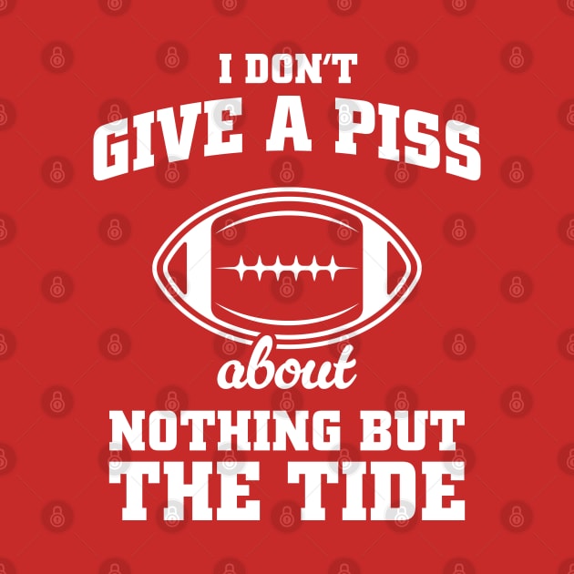 I Don't Give A Piss About Nothing But The Tide - Alabama Football Meme by TwistedCharm