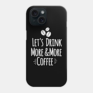 Let's drink more and more coffee Phone Case