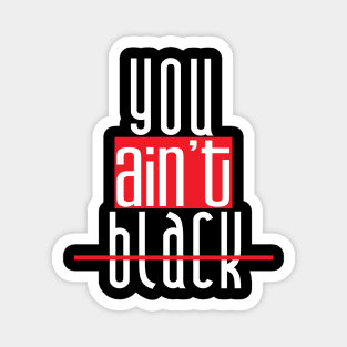 You Ain't Black T-shirt Magnet