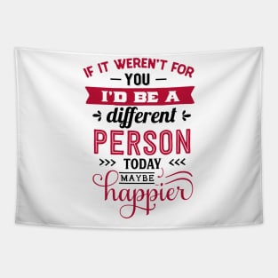 If it weren't for you I'd be a different person today maybe happier. Tapestry