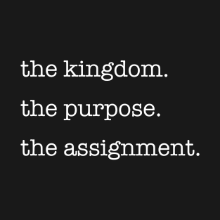 The Kingdom, The Purpose, The Assignment T-Shirt