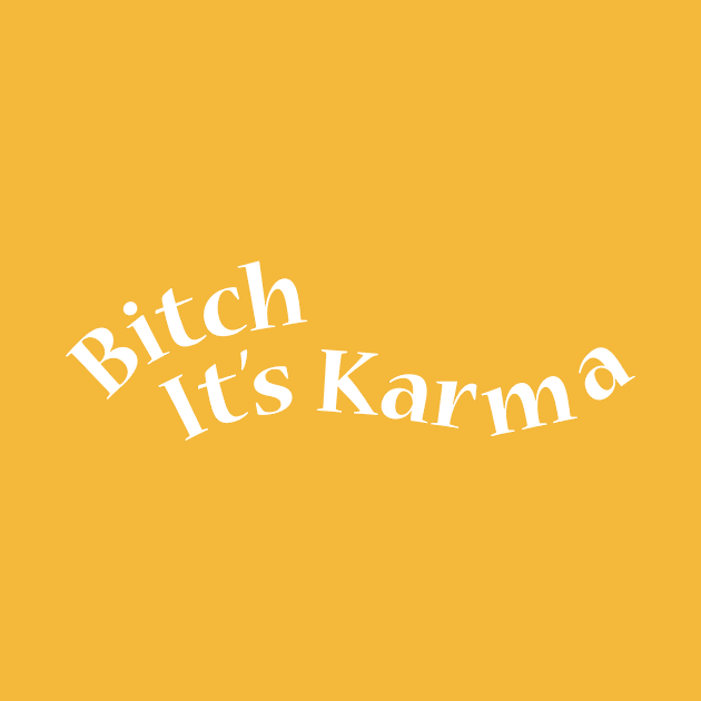 Bitch, it's karma by 1stofjanuary